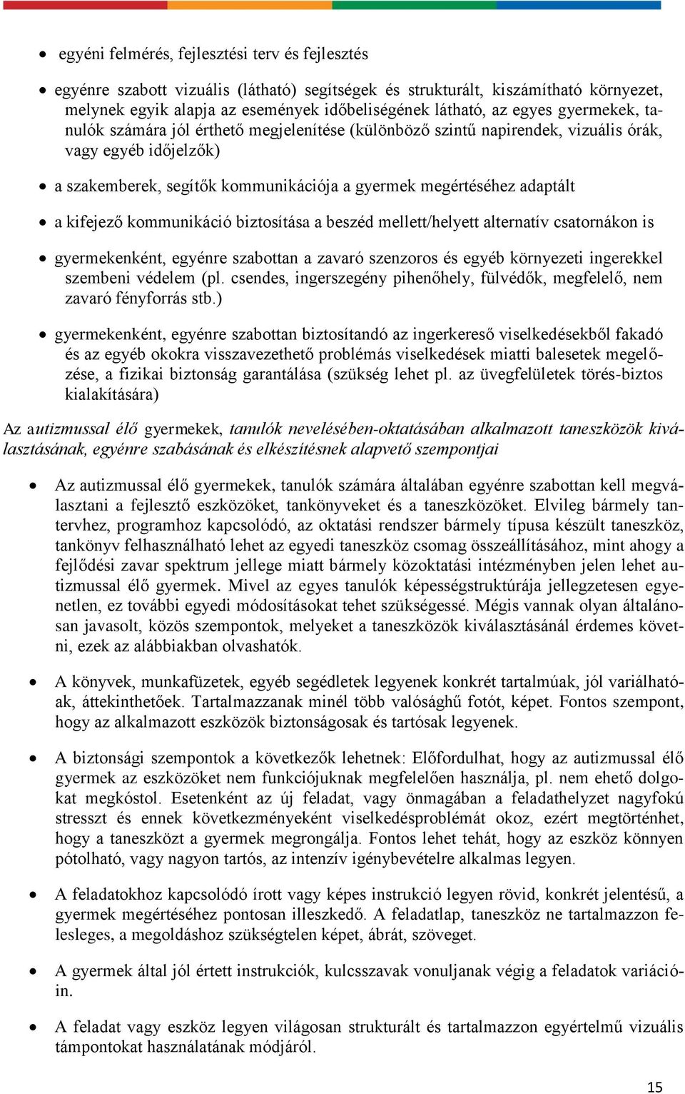 kifejező kommunikáció biztosítása a beszéd mellett/helyett alternatív csatornákon is gyermekenként, egyénre szabottan a zavaró szenzoros és egyéb környezeti ingerekkel szembeni védelem (pl.