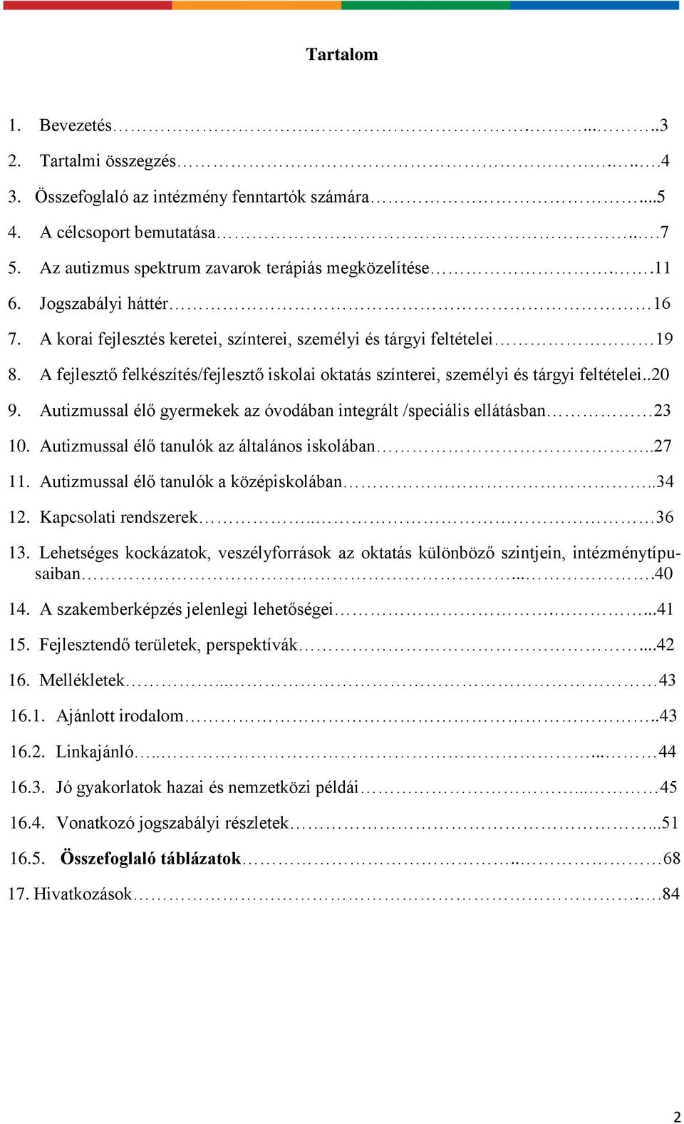 Autizmussal élő gyermekek az óvodában integrált /speciális ellátásban 23 10. Autizmussal élő tanulók az általános iskolában..27 11. Autizmussal élő tanulók a középiskolában..34 12.