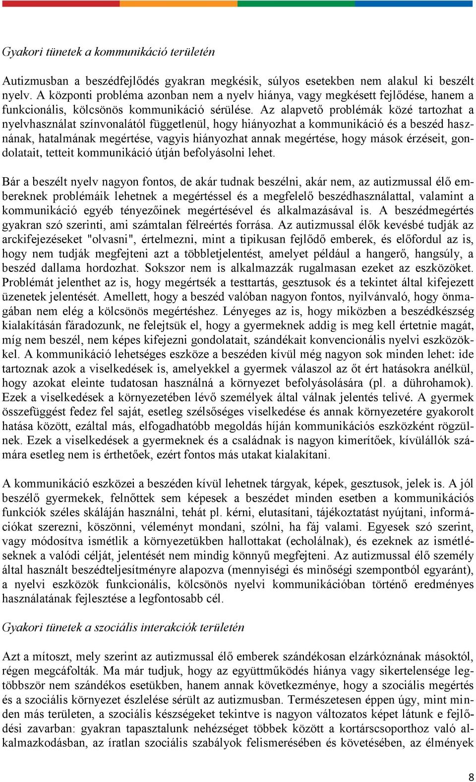 Az alapvető problémák közé tartozhat a nyelvhasználat színvonalától függetlenül, hogy hiányozhat a kommunikáció és a beszéd hasznának, hatalmának megértése, vagyis hiányozhat annak megértése, hogy