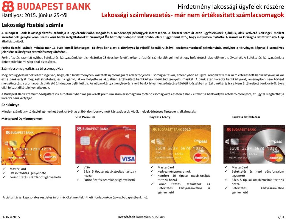 Számláját Ön bármely Budapest Bank fiókból eléri, függetlenül attól, hogy melyikben nyitotta. A számla az Országos Betétbiztosító Alap által biztosított.