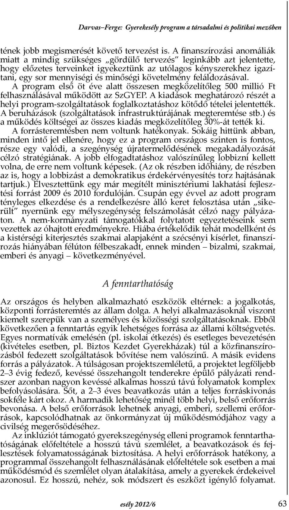 minőségi követelmény feláldozásával. A program első öt éve alatt összesen megközelítőleg 500 millió Ft felhasználásával működött az SzGYEP.