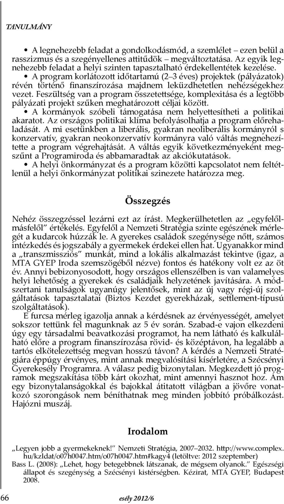 A program korlátozott időtartamú (2 3 éves) projektek (pályázatok) révén tör ténő Þnanszírozása majdnem leküzdhetetlen nehézségekhez vezet.