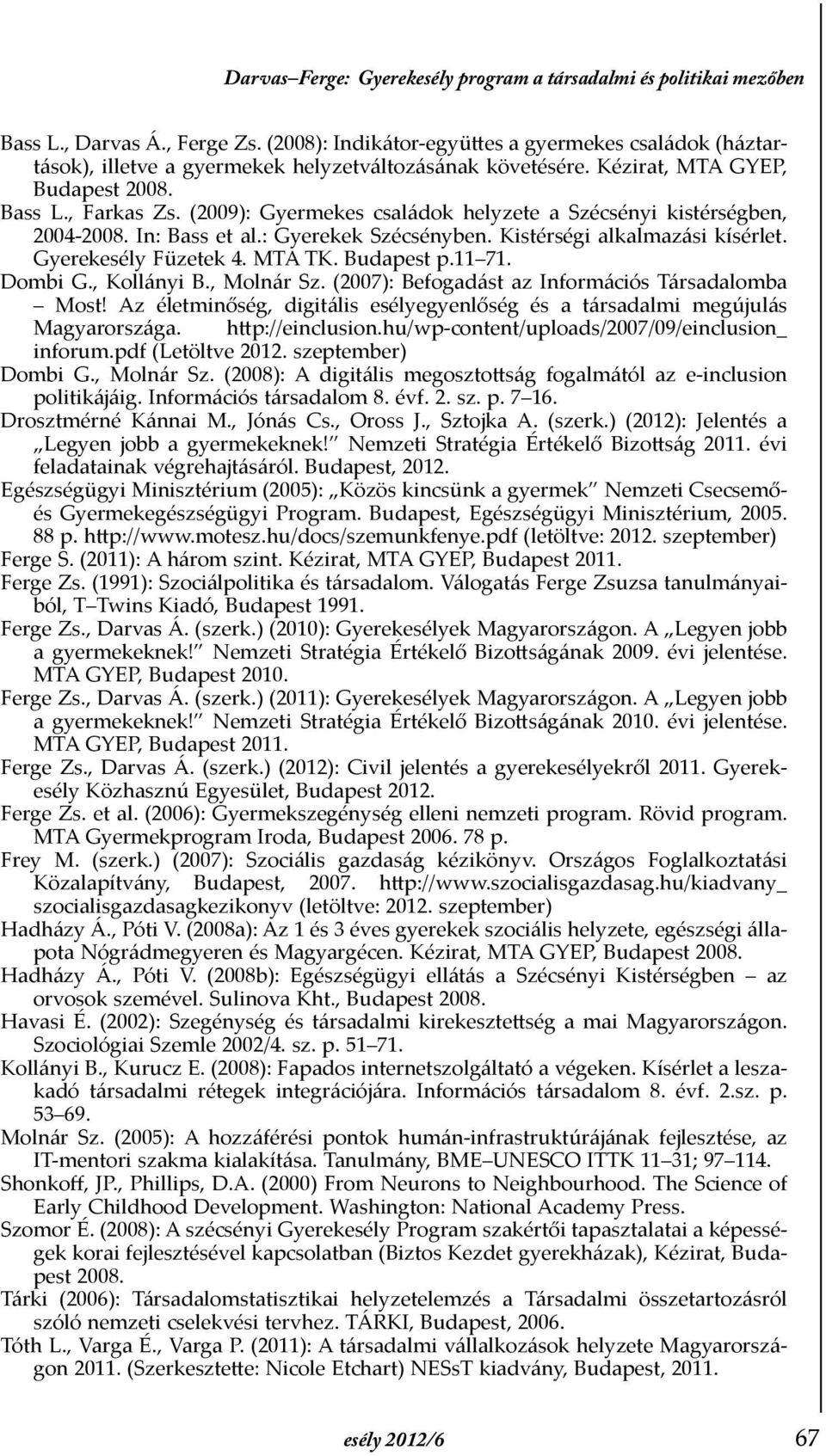 (2009): Gyermekes családok helyzete a Szécsényi kistérségben, 2004-2008. In: Bass et al.: Gyerekek Szécsényben. Kistérségi alkalmazási kísérlet. Gyerekesély Füzetek 4. MTA TK. Budapest p.11 71.