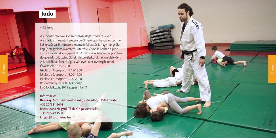 Óvodás korban a judo alapjait sajátítják el a gyerekek. Az iskolások három csoportban dolgoznak tudásszintjüknek, illetve életkoruknak megfelelően.