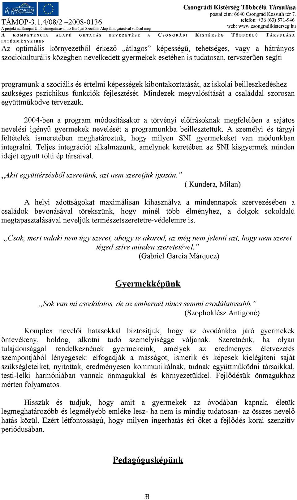 2004-ben a program módosításakor a törvényi előírásoknak megfelelően a sajátos nevelési igényű gyermekek nevelését a programunkba beillesztettük.