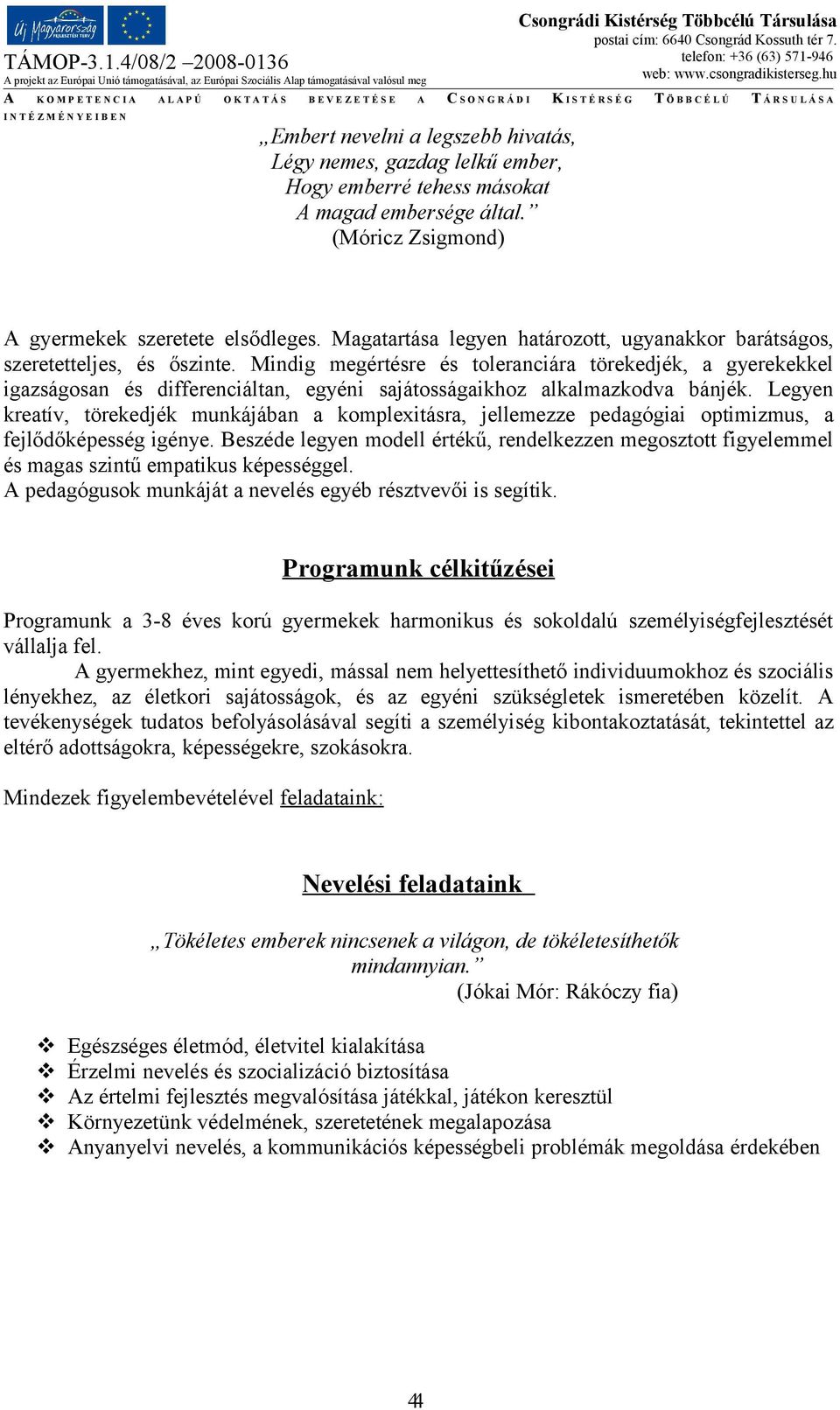 Mindig megértésre és toleranciára törekedjék, a gyerekekkel igazságosan és differenciáltan, egyéni sajátosságaikhoz alkalmazkodva bánjék.