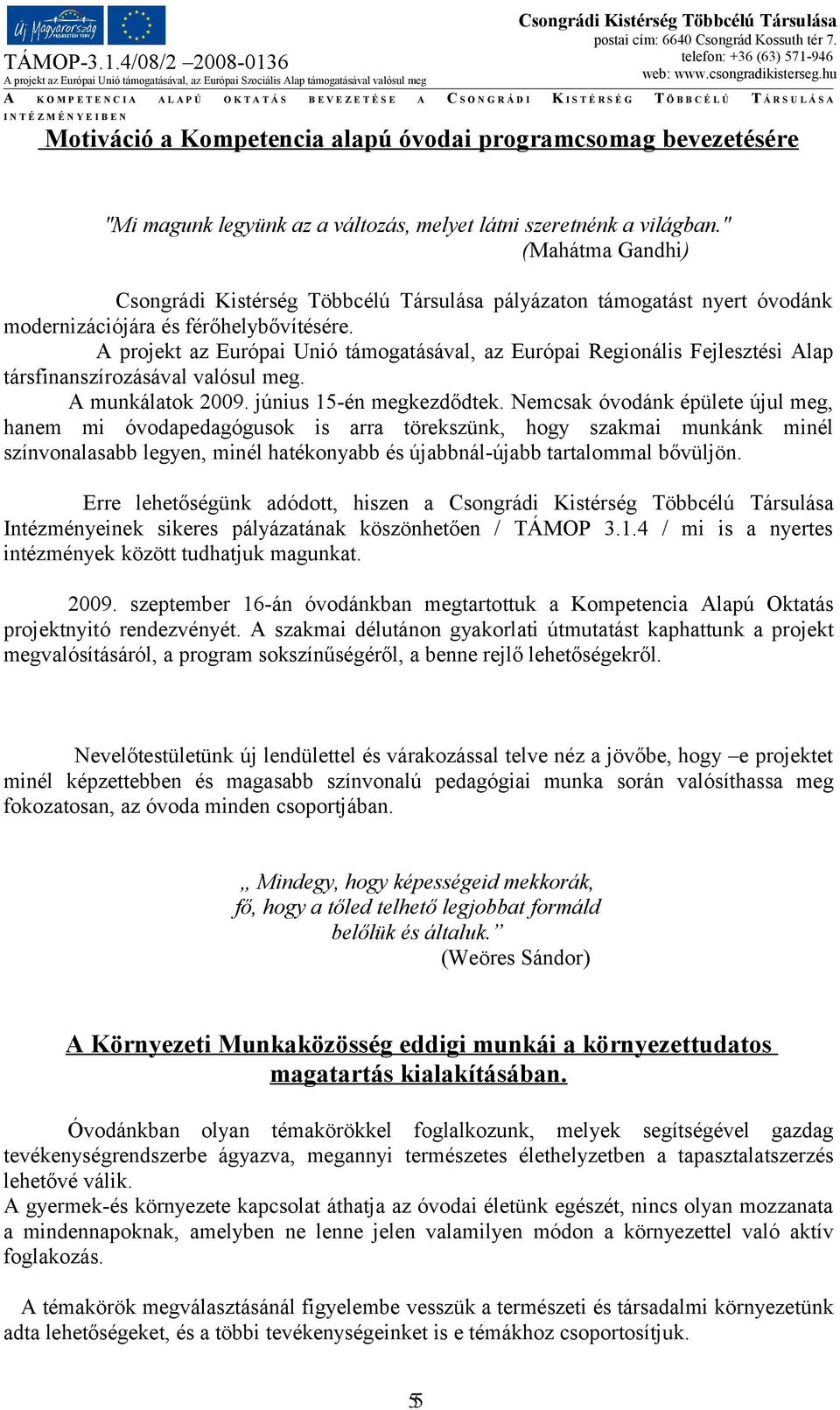 A projekt az Európai Unió támogatásával, az Európai Regionális Fejlesztési Alap társfinanszírozásával valósul meg. A munkálatok 2009. június 15-én megkezdődtek.