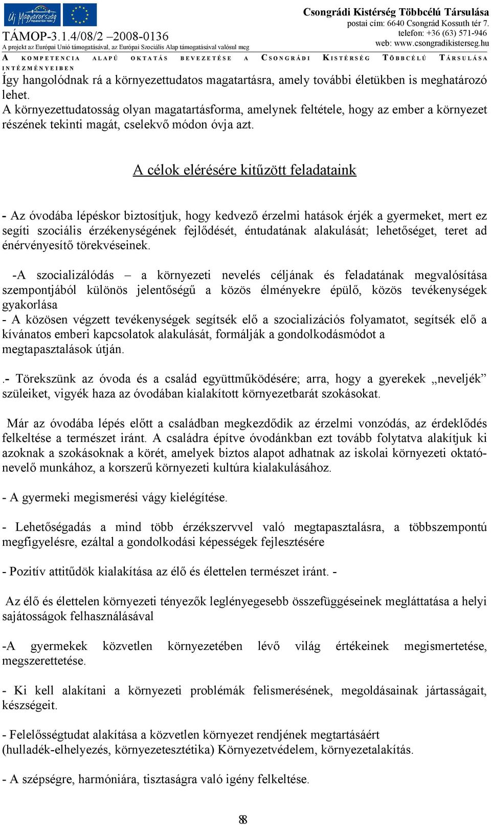 A célok elérésére kitűzött feladataink - Az óvodába lépéskor biztosítjuk, hogy kedvező érzelmi hatások érjék a gyermeket, mert ez segíti szociális érzékenységének fejlődését, éntudatának alakulását;