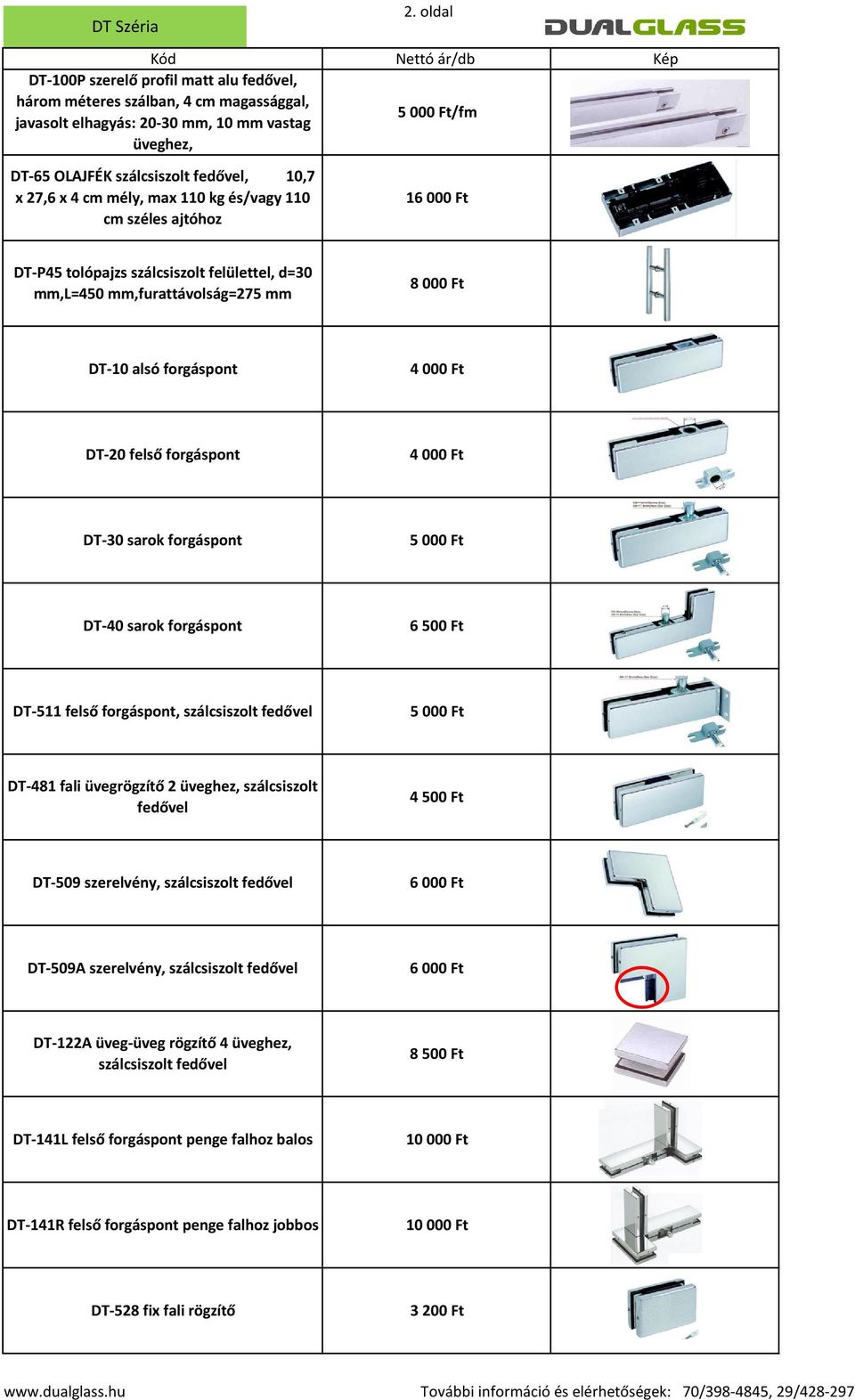 oldal Nettó ár/db 5000 Ft/fm 16000 Ft Kép DT-P45 tolópajzs szálcsiszolt felülettel, d=30 mm,l=450 mm,furattávolság=275 mm 8 000 Ft DT-10 alsó forgáspont 4 000 Ft DT-20 felső forgáspont 4 000 Ft DT-30
