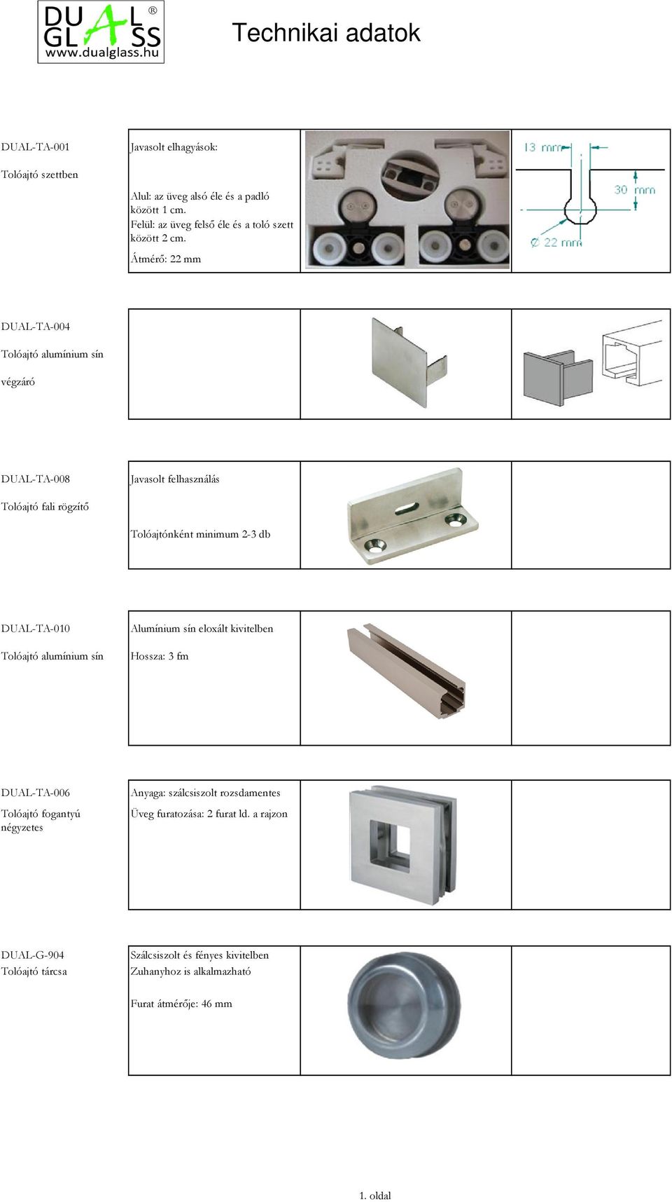 Átmérő: 22 mm Gleb kivágás DUAL-TA-004 Tolóajtó alumínium sín végzáró DUAL-TA-008 Tolóajtó fali rögzítő Javasolt felhasználás Tolóajtónként minimum 2-3 db