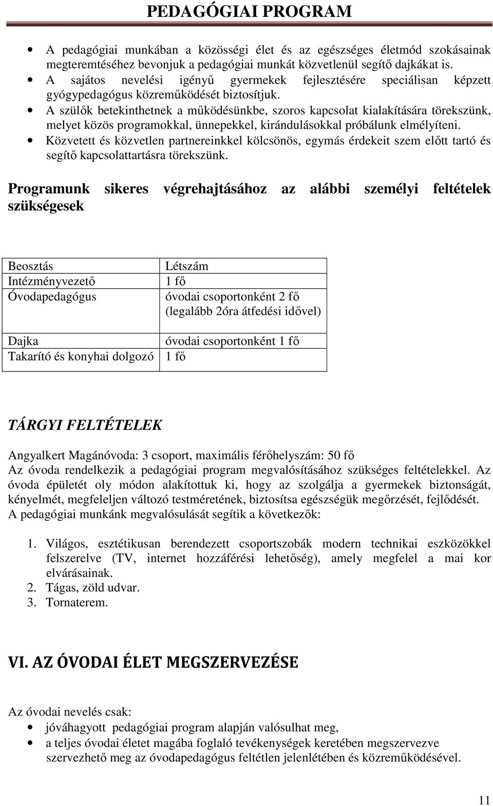 A szülők betekinthetnek a működésünkbe, szoros kapcsolat kialakítására törekszünk, melyet közös programokkal, ünnepekkel, kirándulásokkal próbálunk elmélyíteni.