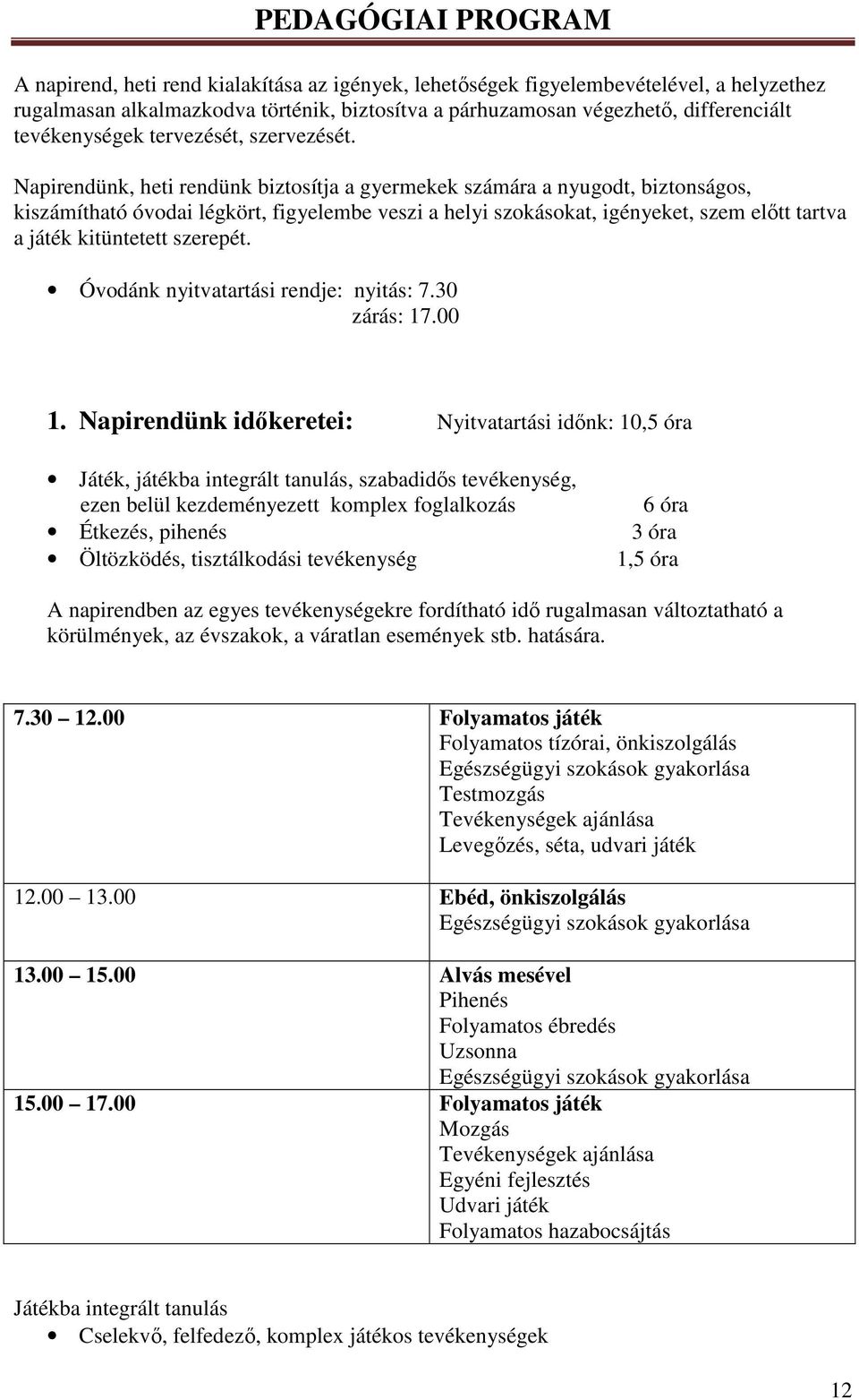 Napirendünk, heti rendünk biztosítja a gyermekek számára a nyugodt, biztonságos, kiszámítható óvodai légkört, figyelembe veszi a helyi szokásokat, igényeket, szem előtt tartva a játék kitüntetett