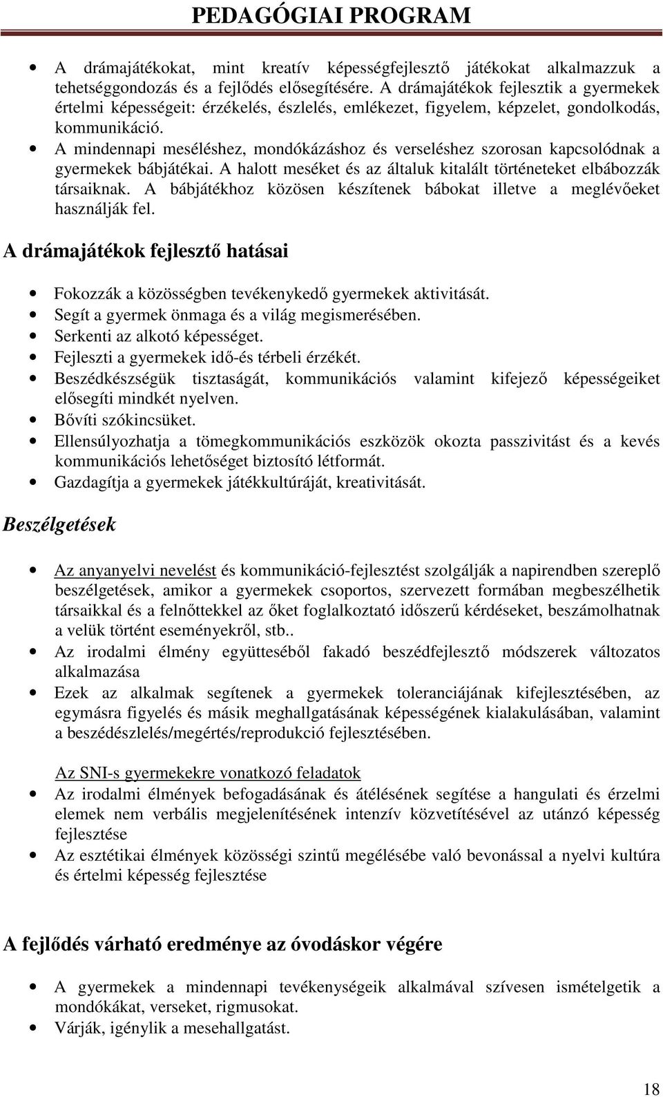 A mindennapi meséléshez, mondókázáshoz és verseléshez szorosan kapcsolódnak a gyermekek bábjátékai. A halott meséket és az általuk kitalált történeteket elbábozzák társaiknak.