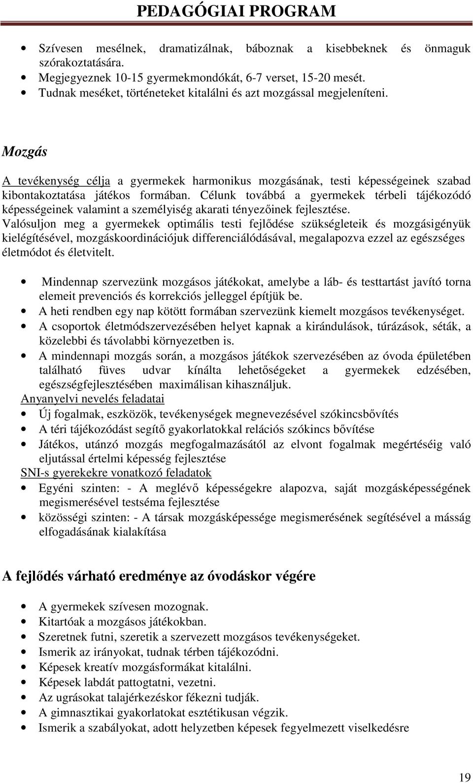 Célunk továbbá a gyermekek térbeli tájékozódó képességeinek valamint a személyiség akarati tényezőinek fejlesztése.