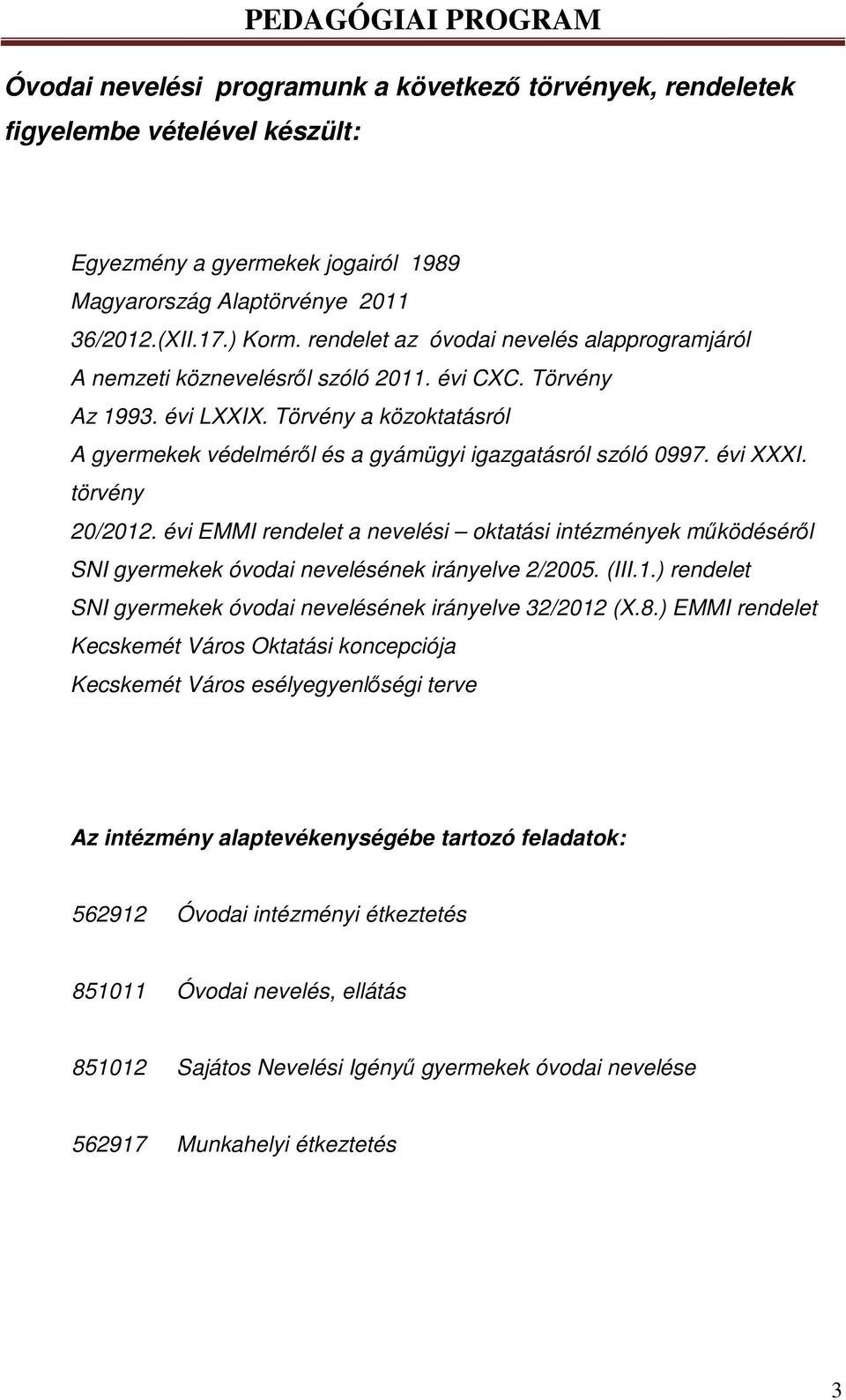 Törvény a közoktatásról A gyermekek védelméről és a gyámügyi igazgatásról szóló 0997. évi XXXI. törvény 20/2012.