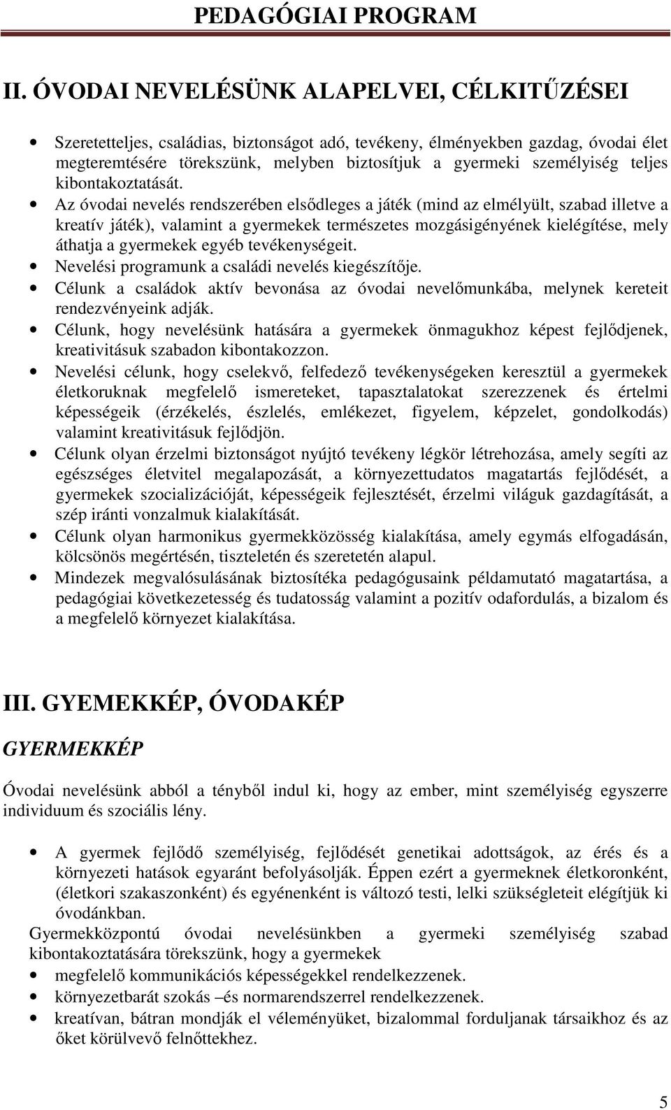 Az óvodai nevelés rendszerében elsődleges a játék (mind az elmélyült, szabad illetve a kreatív játék), valamint a gyermekek természetes mozgásigényének kielégítése, mely áthatja a gyermekek egyéb