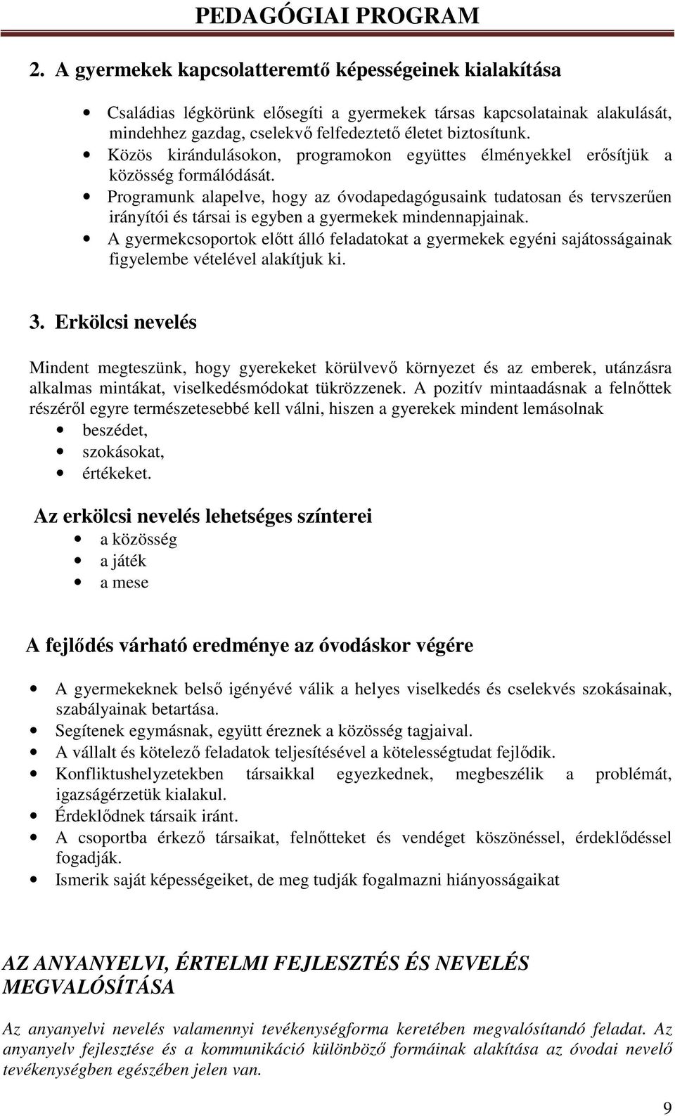 Programunk alapelve, hogy az óvodapedagógusaink tudatosan és tervszerűen irányítói és társai is egyben a gyermekek mindennapjainak.