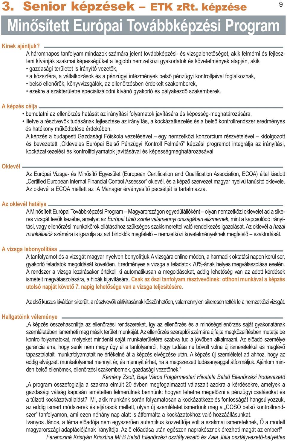 alapján, akik gazdasági területet is irányító vezetõk, a közszféra, a vállalkozások és a pénzügyi intézmények belsõ pénzügyi kontrolljaival foglalkoznak, belsõ ellenõrök, könyvvizsgálók, az