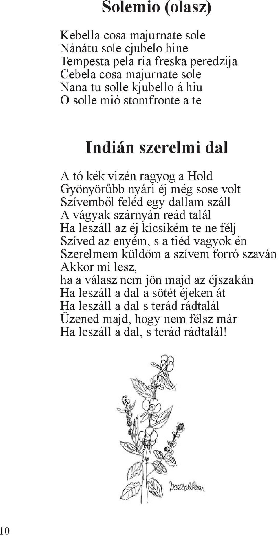 szárnyán reád talál Ha leszáll az éj kicsikém te ne félj Szíved az enyém, s a tiéd vagyok én Szerelmem küldöm a szívem forró szaván Akkor mi lesz, ha a válasz