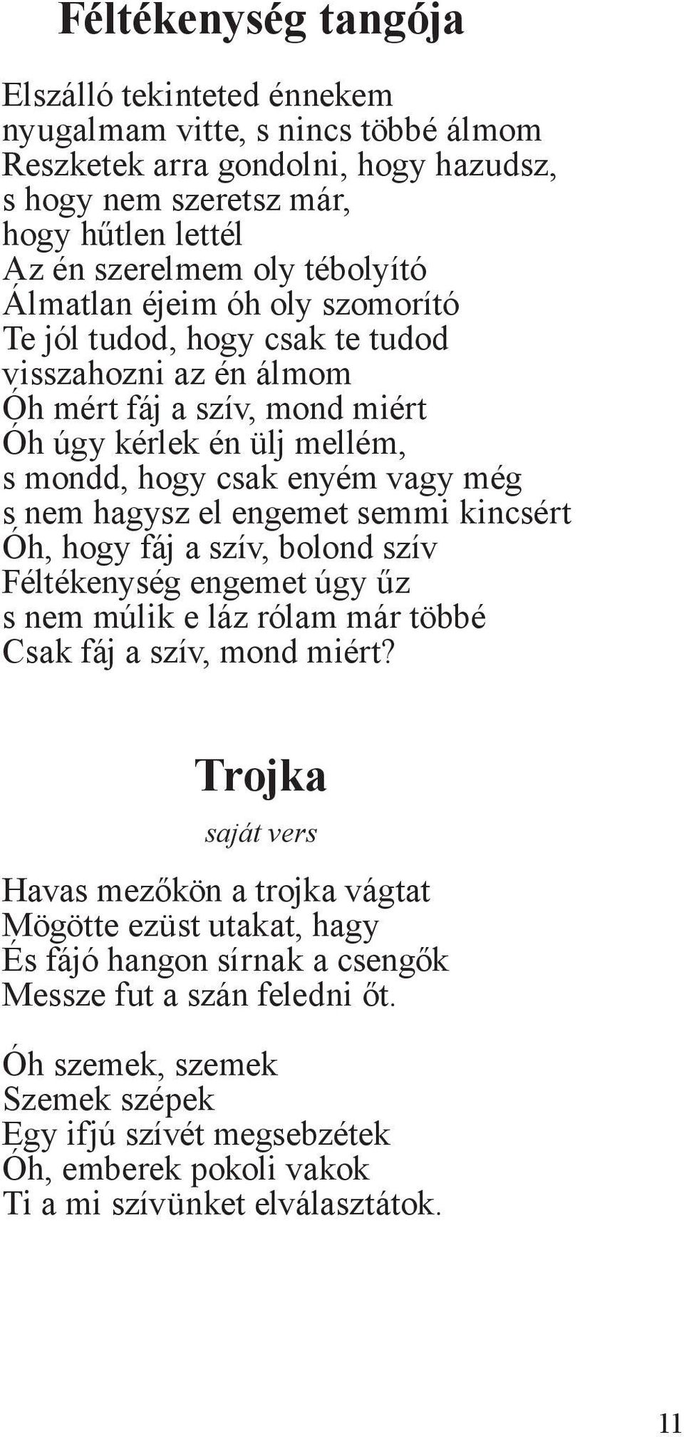 engemet semmi kincsért Óh, hogy fáj a szív, bolond szív Féltékenység engemet úgy űz s nem múlik e láz rólam már többé Csak fáj a szív, mond miért?