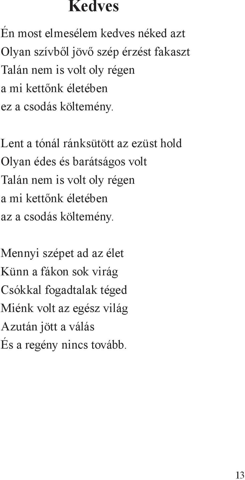 Lent a tónál ránksütött az ezüst hold Olyan édes és barátságos volt Talán nem is volt oly régen a mi kettőnk