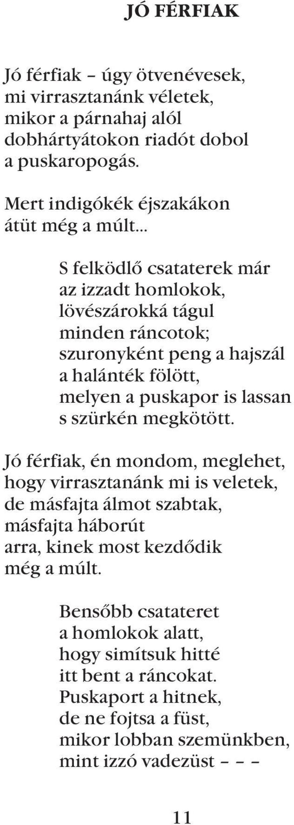 .. S felködlõ csataterek már az izzadt homlokok, lövészárokká tágul minden ráncotok; szuronyként peng a hajszál a halánték fölött, melyen a puskapor is lassan s