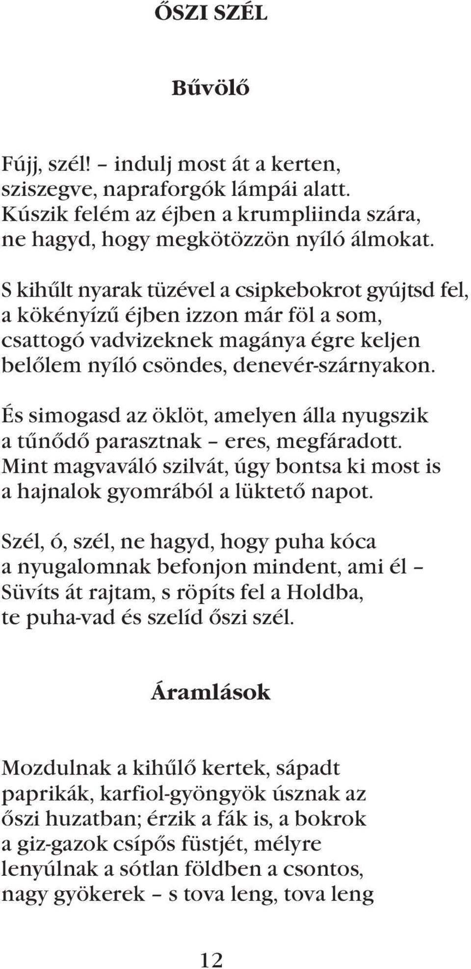 És simogasd az öklöt, amelyen álla nyugszik a tûnõdõ parasztnak eres, megfáradott. Mint magvaváló szilvát, úgy bontsa ki most is a hajnalok gyomrából a lüktetõ napot.