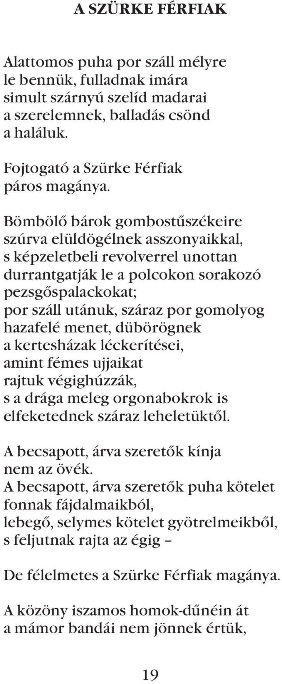 hazafelé menet, dübörögnek a kertesházak léckerítései, amint fémes ujjaikat rajtuk végighúzzák, s a drága meleg orgonabokrok is elfeketednek száraz leheletüktõl.