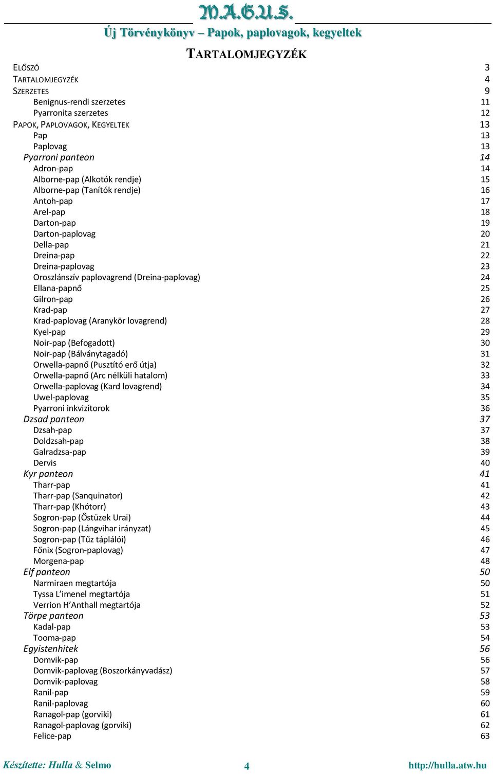 (Dreina-paplovag) 24 Ellana-papnő 25 Gilron-pap 26 Krad-pap 27 Krad-paplovag (Aranykör lovagrend) 28 Kyel-pap 29 Noir-pap (Befogadott) 30 Noir-pap (Bálványtagadó) 31 Orwella-papnő (Pusztító erő útja)