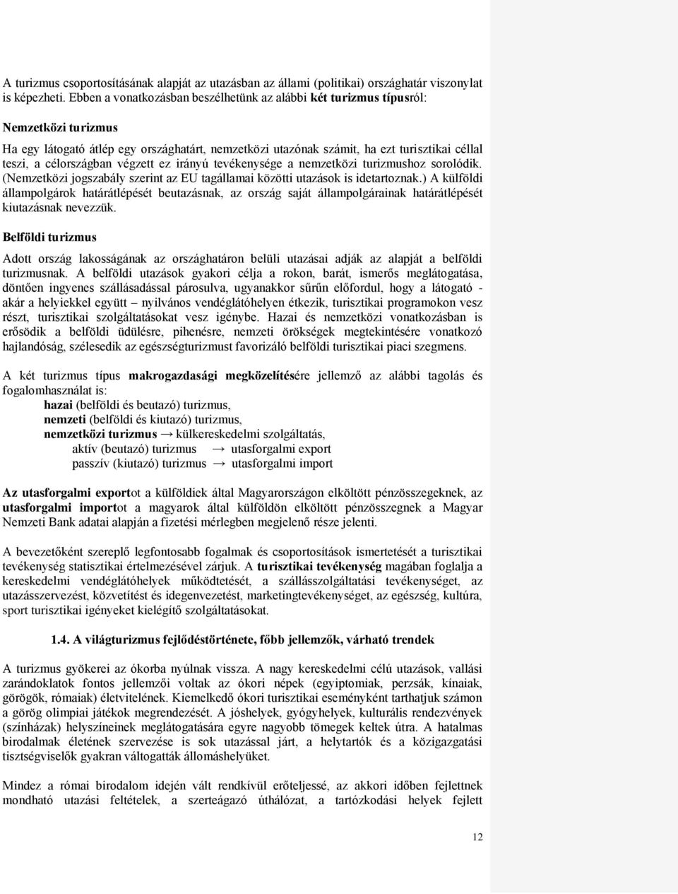 célországban végzett ez irányú tevékenysége a nemzetközi turizmushoz sorolódik. (Nemzetközi jogszabály szerint az EU tagállamai közötti utazások is idetartoznak.