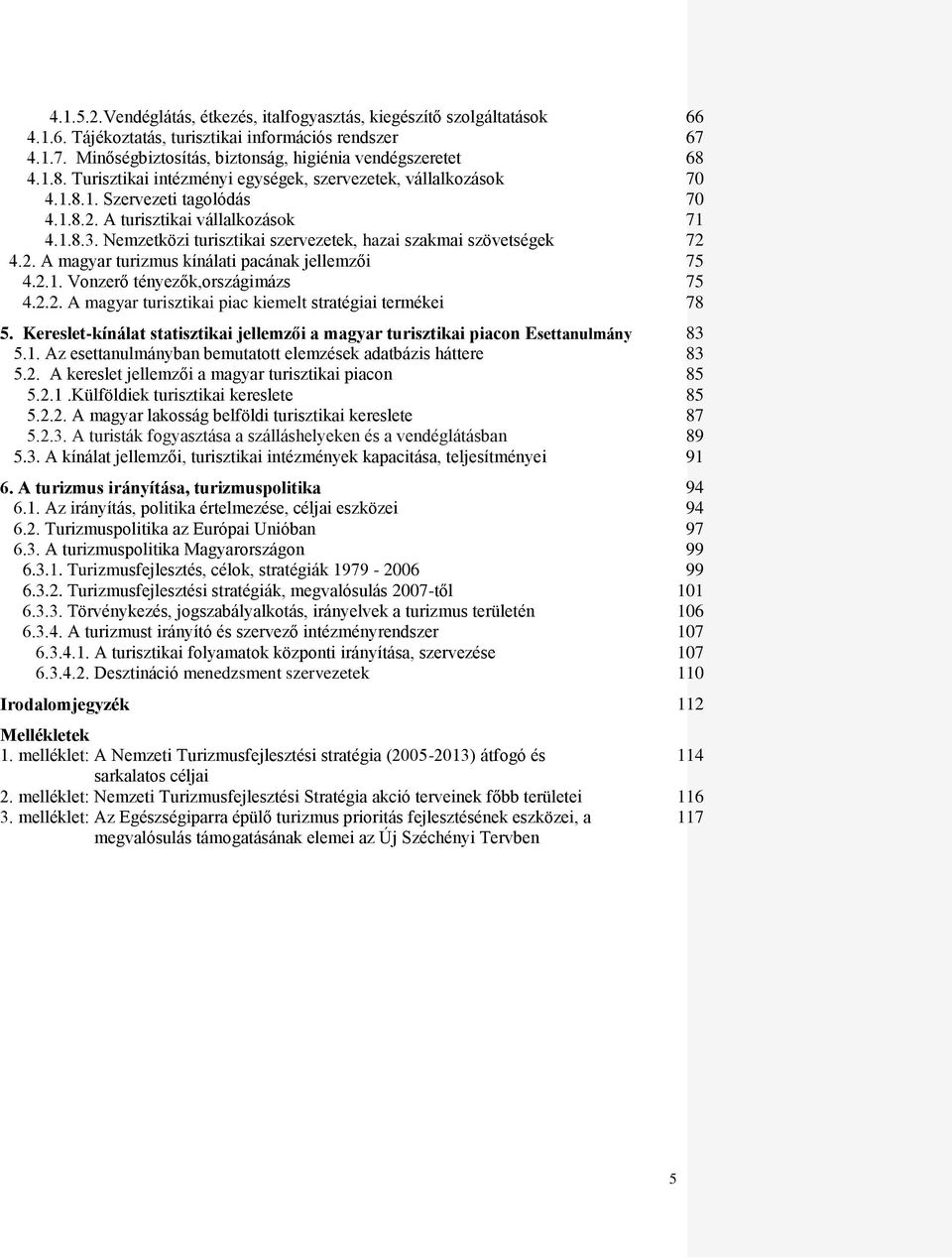 2. A magyar turizmus kínálati pacának jellemzői 4.2.1. Vonzerő tényezők,országimázs 4.2.2. A magyar turisztikai piac kiemelt stratégiai termékei 5.