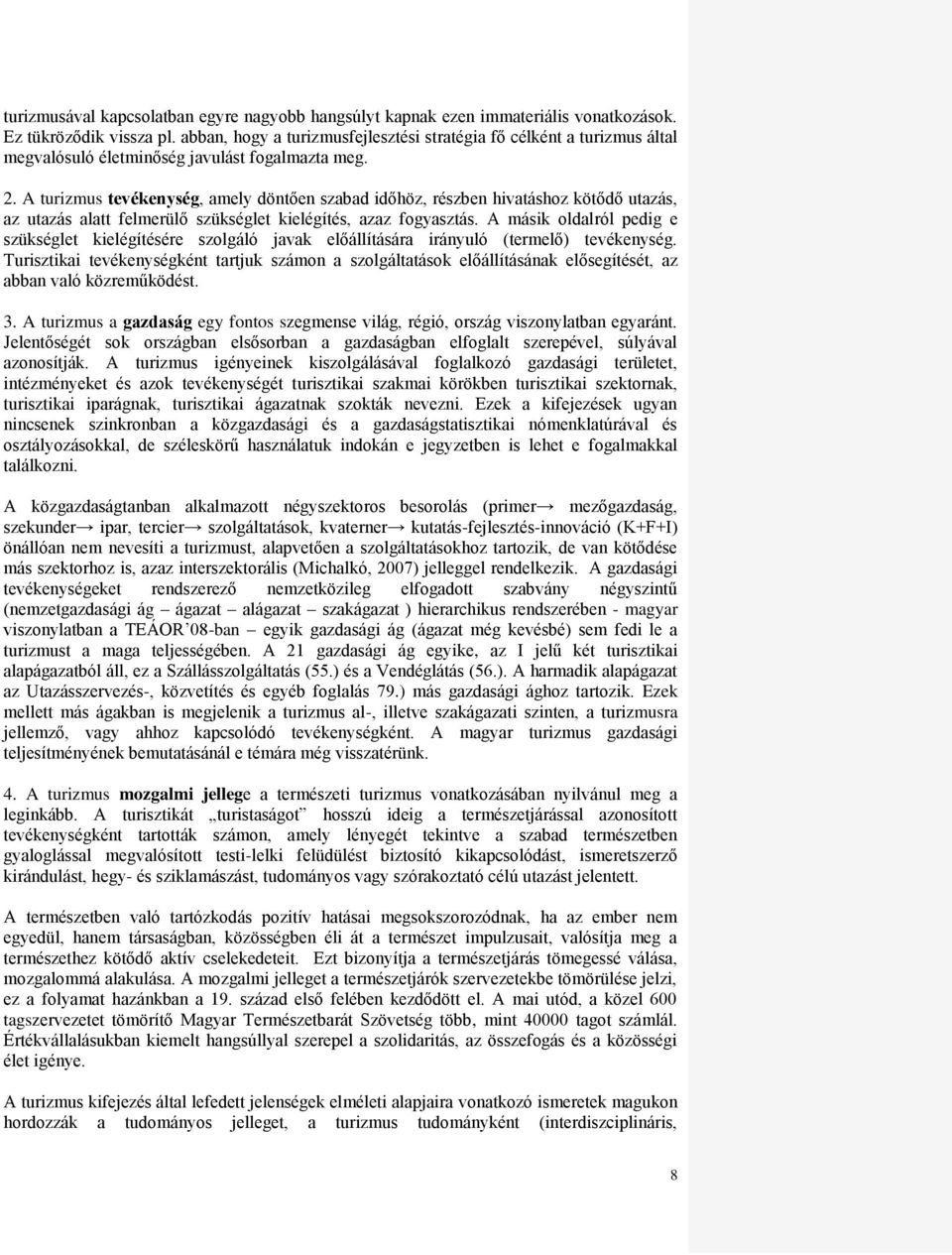 A turizmus tevékenység, amely döntően szabad időhöz, részben hivatáshoz kötődő utazás, az utazás alatt felmerülő szükséglet kielégítés, azaz fogyasztás.