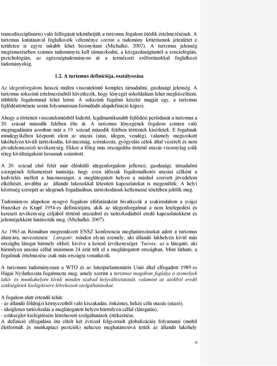 A turizmus jelenség megismerésében számos tudományra kell támaszkodni, a közgazdaságtantól a szociológián, pszichológián, az egészségtudományon át a természeti erőforrásokkal foglalkozó tudományokig.