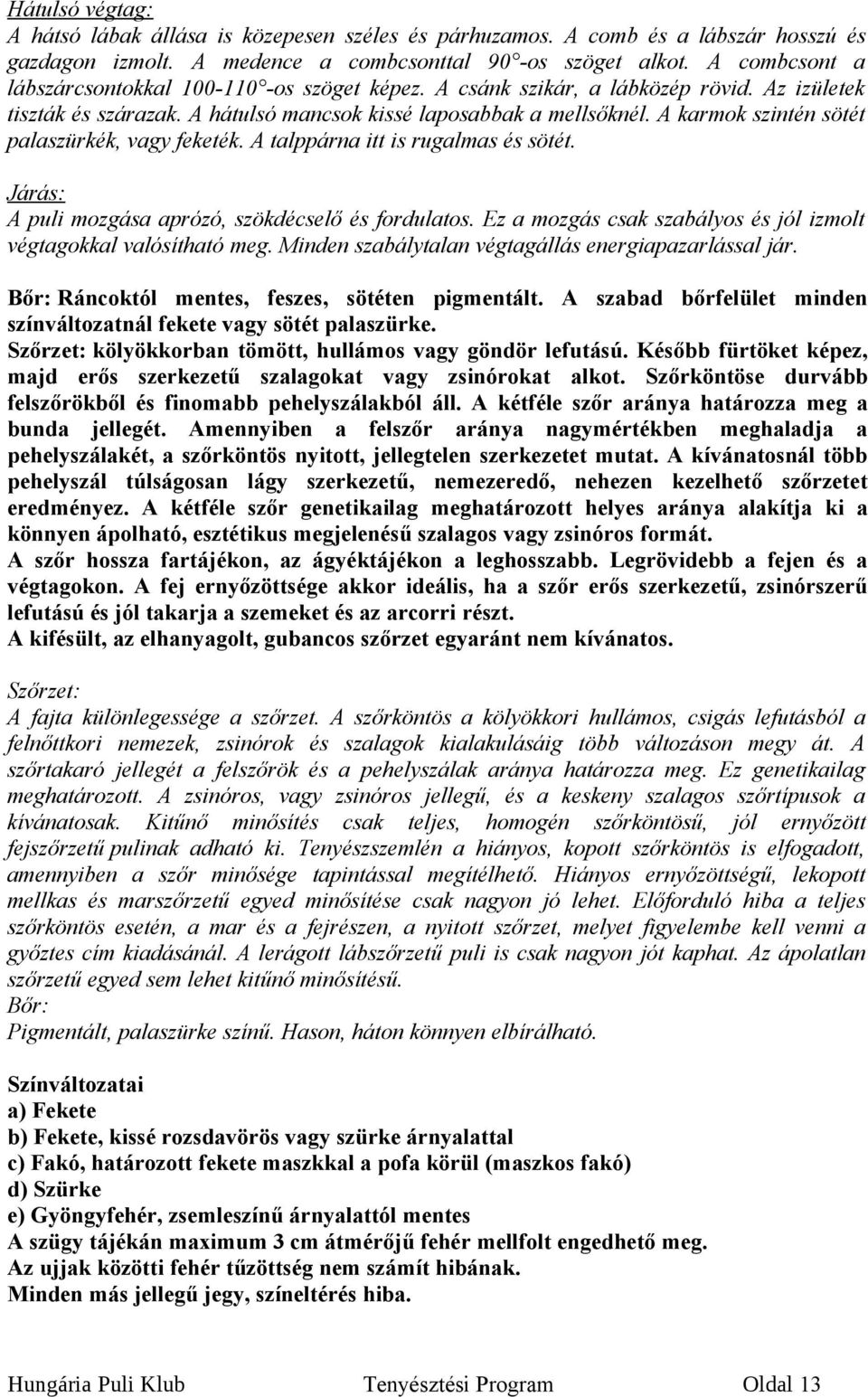 A karmok szintén sötét palaszürkék, vagy feketék. A talppárna itt is rugalmas és sötét. Járás: A puli mozgása aprózó, szökdécselő és fordulatos.