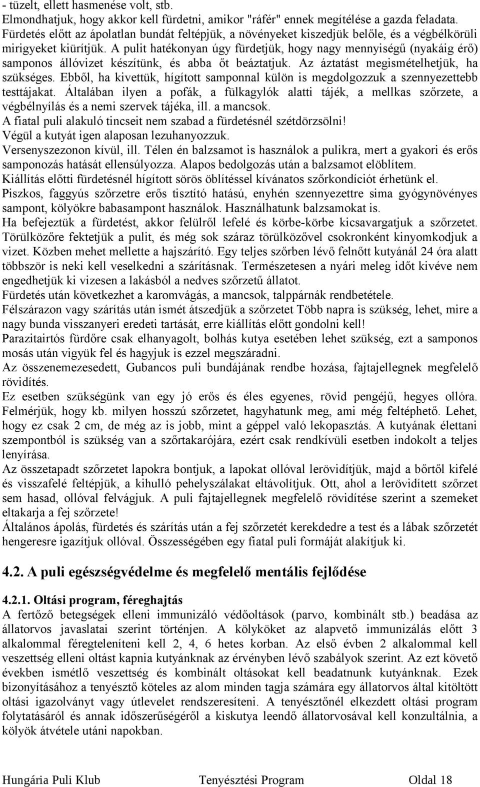 A pulit hatékonyan úgy fürdetjük, hogy nagy mennyiségű (nyakáig érő) samponos állóvizet készítünk, és abba őt beáztatjuk. Az áztatást megismételhetjük, ha szükséges.