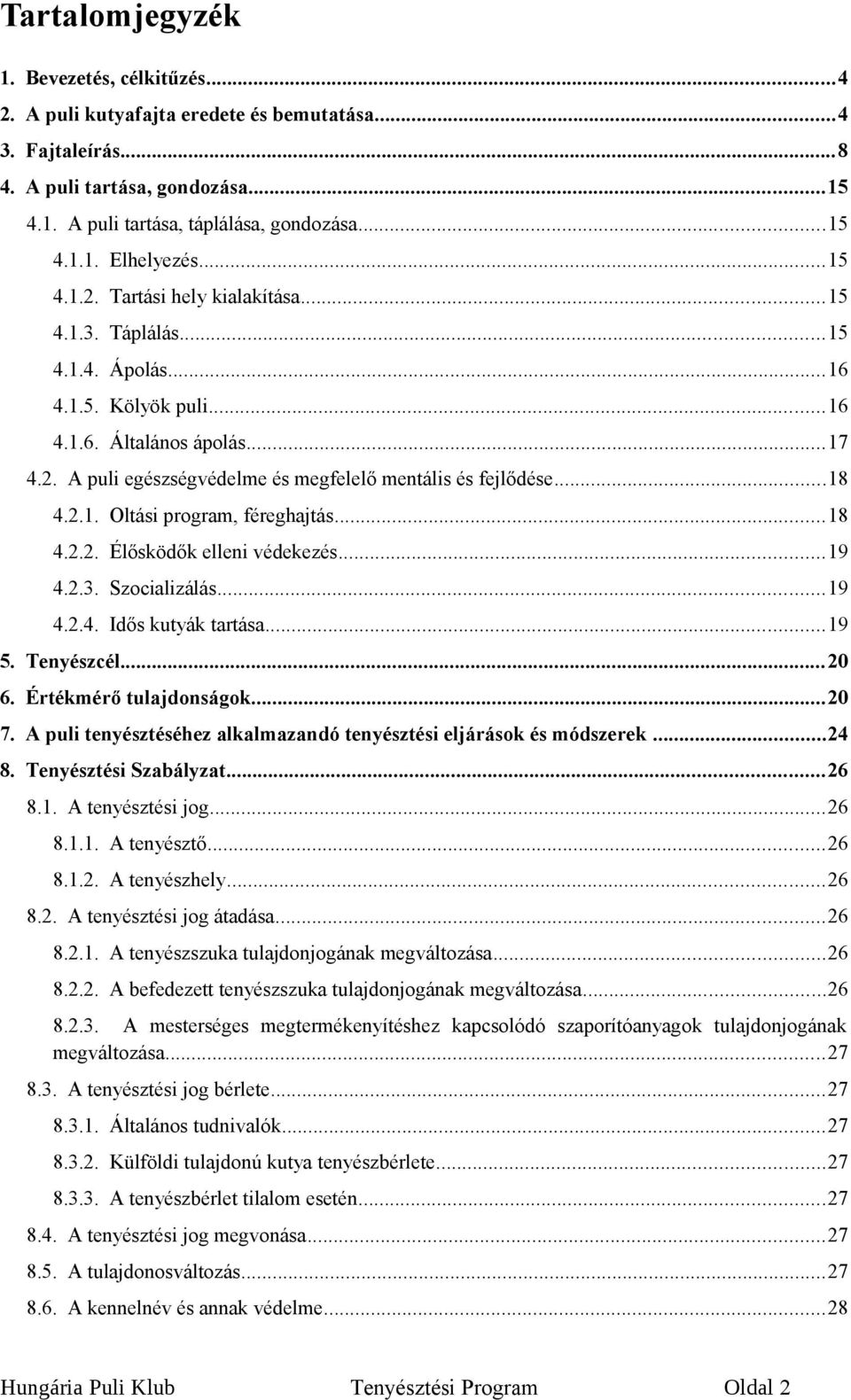 ..18 4.2.1. Oltási program, féreghajtás...18 4.2.2. Élősködők elleni védekezés...19 4.2.3. Szocializálás...19 4.2.4. Idős kutyák tartása...19 5. Tenyészcél...20 6. Értékmérő tulajdonságok...20 7.