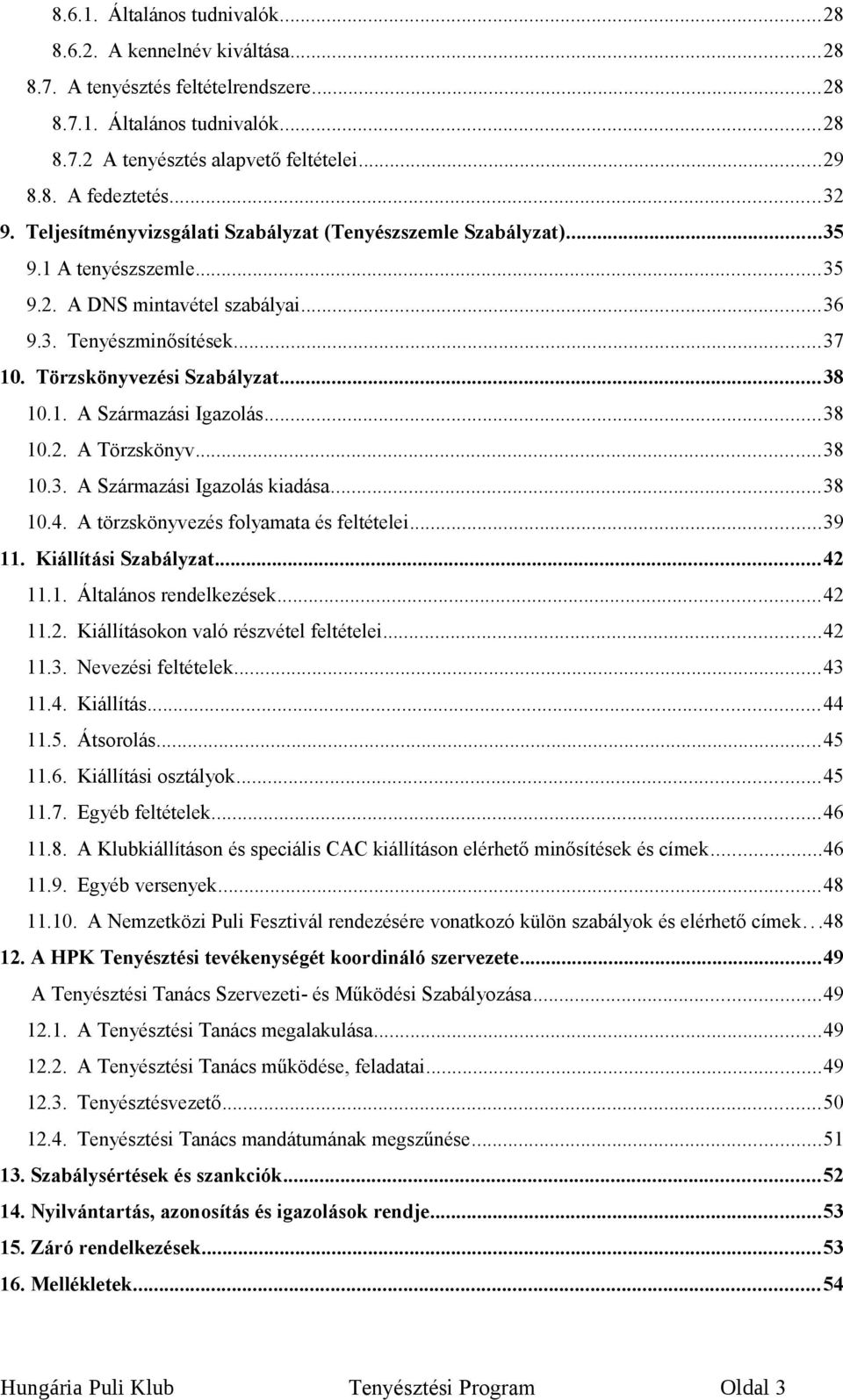 ..38 10.1. A Származási Igazolás...38 10.2. A Törzskönyv...38 10.3. A Származási Igazolás kiadása...38 10.4. A törzskönyvezés folyamata és feltételei...39 11. Kiállítási Szabályzat...42 11.1. Általános rendelkezések.