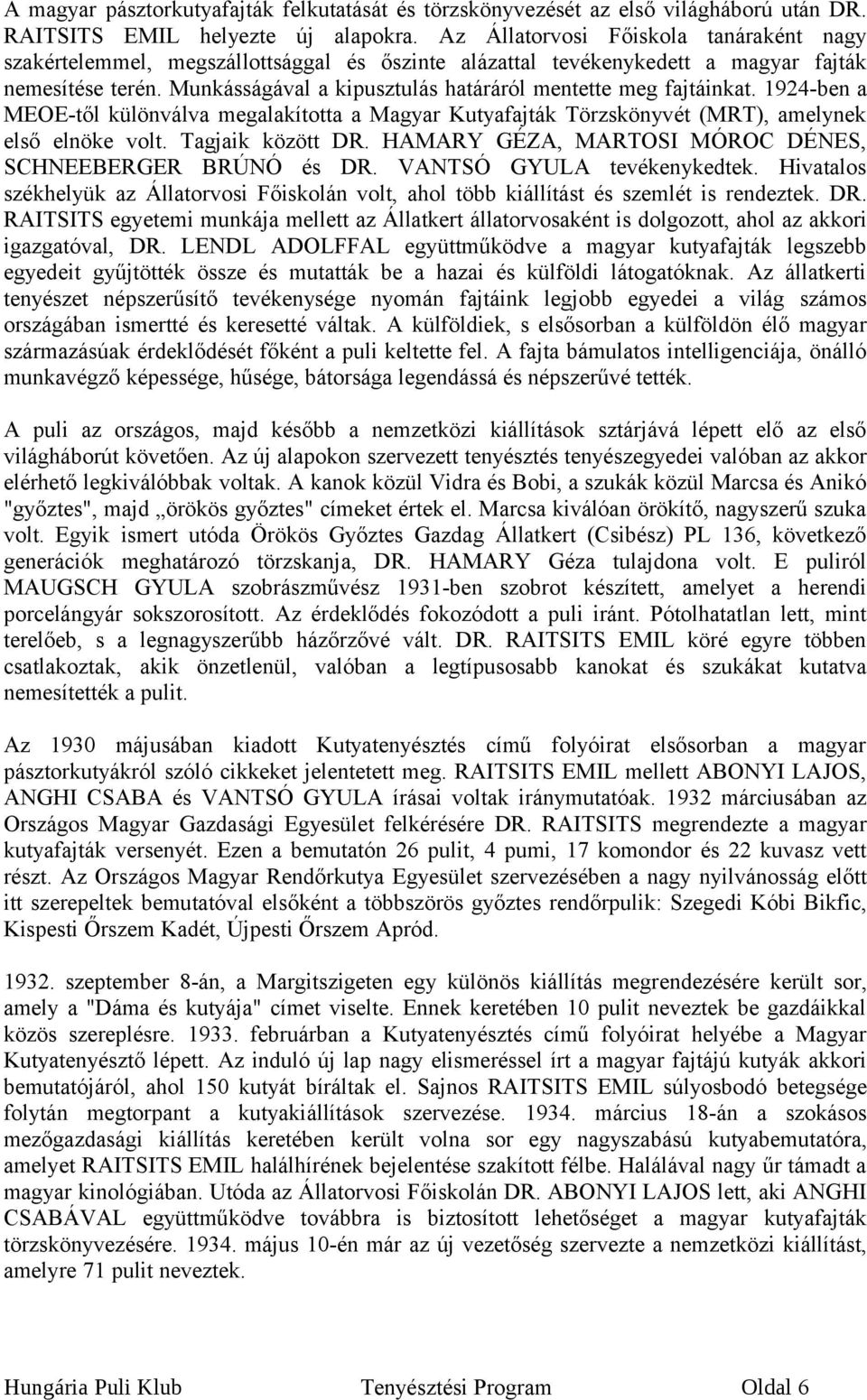 Munkásságával a kipusztulás határáról mentette meg fajtáinkat. 1924-ben a MEOE-től különválva megalakította a Magyar Kutyafajták Törzskönyvét (MRT), amelynek első elnöke volt. Tagjaik között DR.