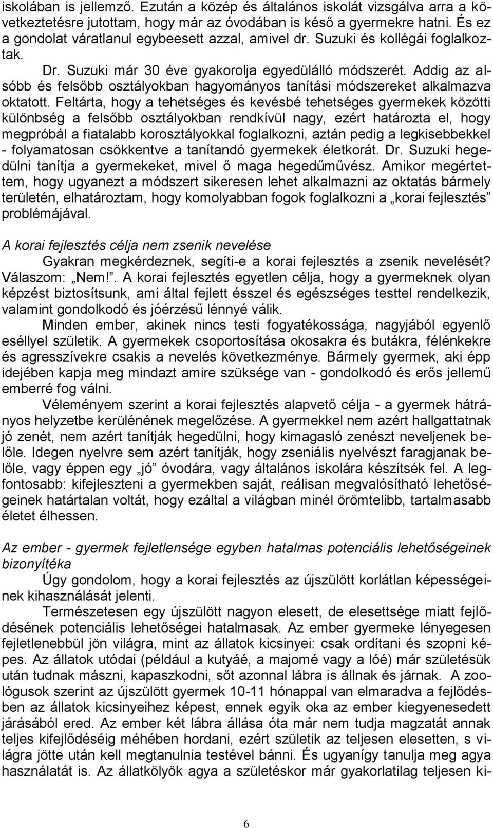 Addig az alsóbb és felsőbb osztályokban hagyományos tanítási módszereket alkalmazva oktatott.