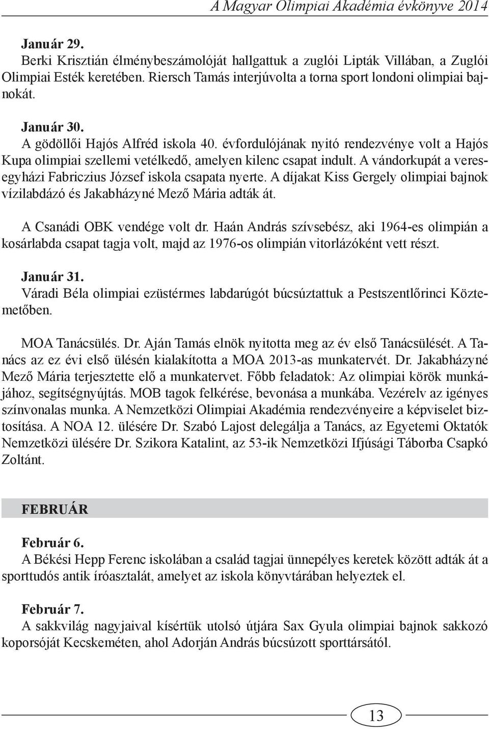 A vándorkupát a veresegyházi Fabriczius József iskola csapata nyerte. A díjakat Kiss Gergely olimpiai bajnok vízilabdázó és Jakabházyné Mező Mária adták át. A Csanádi OBK vendége volt dr.