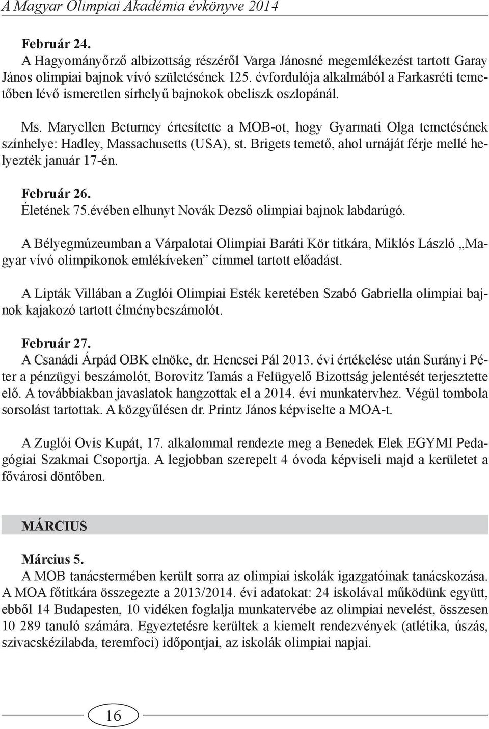 Maryellen Beturney értesítette a MOB-ot, hogy Gyarmati Olga temetésének színhelye: Hadley, Massachusetts (USA), st. Brigets temető, ahol urnáját férje mellé helyezték január 17-én. Február 26.