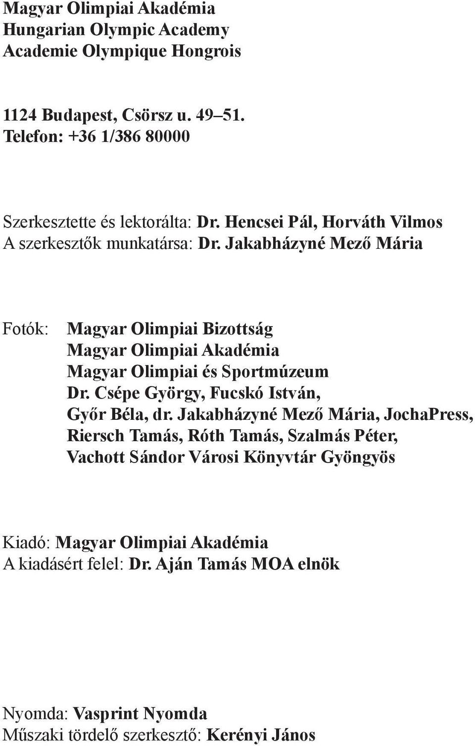 Jakabházyné Mező Mária Fotók: Magyar Olimpiai Bizottság Magyar Olimpiai Akadémia Magyar Olimpiai és Sportmúzeum Dr. Csépe György, Fucskó István, Győr Béla, dr.