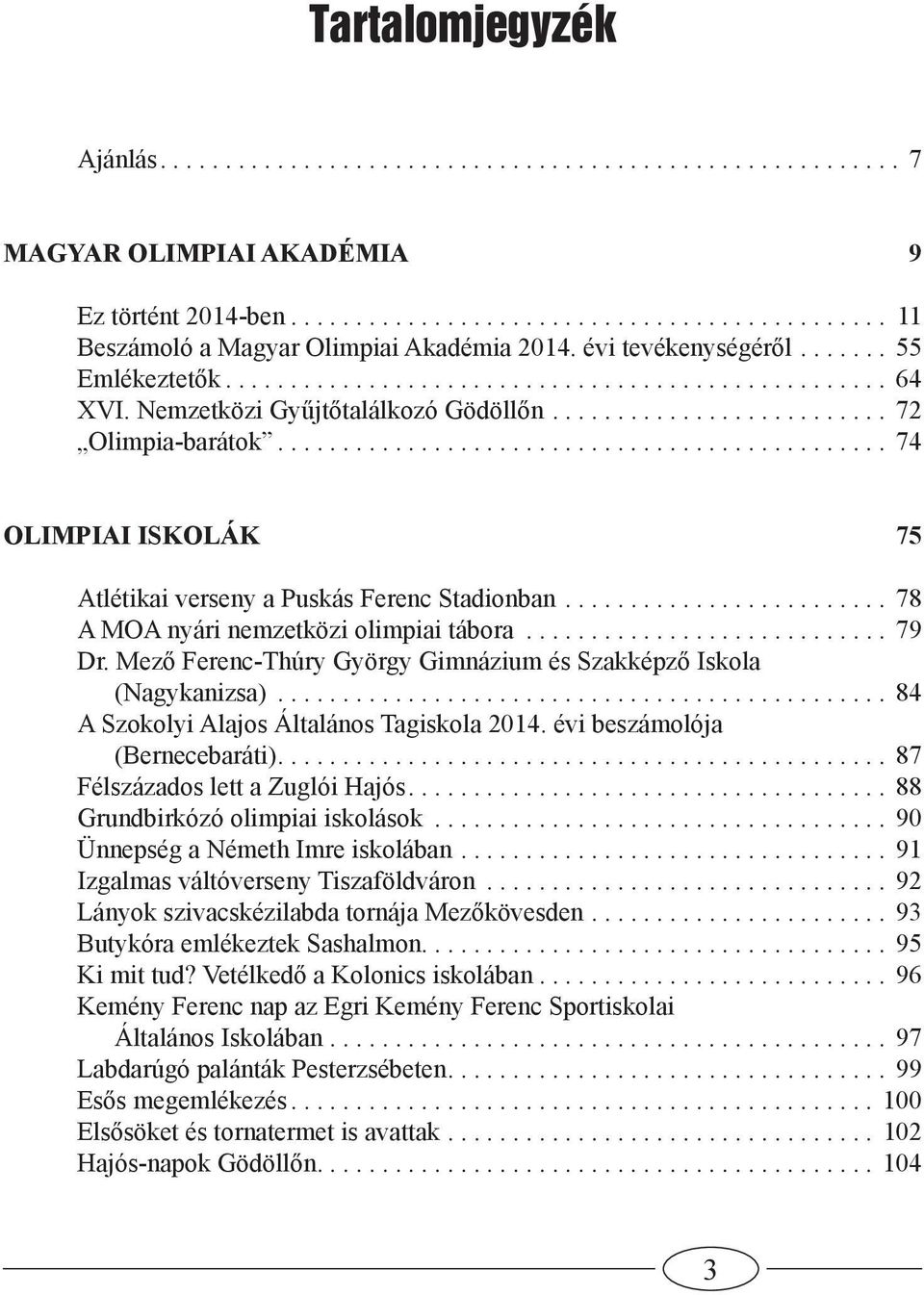 .............................................. 74 OLIMPIAI ISKOLÁK 75 Atlétikai verseny a Puskás Ferenc Stadionban......................... 78 A MOA nyári nemzetközi olimpiai tábora............................ 79 Dr.