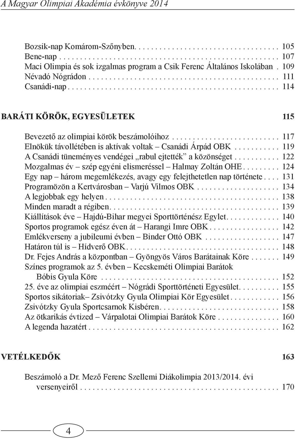 ......................... 117 Elnökük távollétében is aktívak voltak Csanádi Árpád OBK........... 119 A Csanádi tüneményes vendégei rabul ejtették a közönséget.