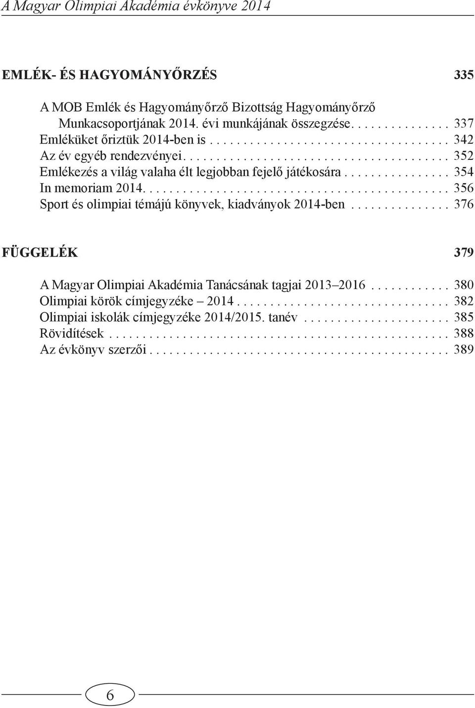 ............................................. 356 Sport és olimpiai témájú könyvek, kiadványok 2014-ben............... 376 FÜGGELÉK 379 A Magyar Olimpiai Akadémia Tanácsának tagjai 2013 2016.