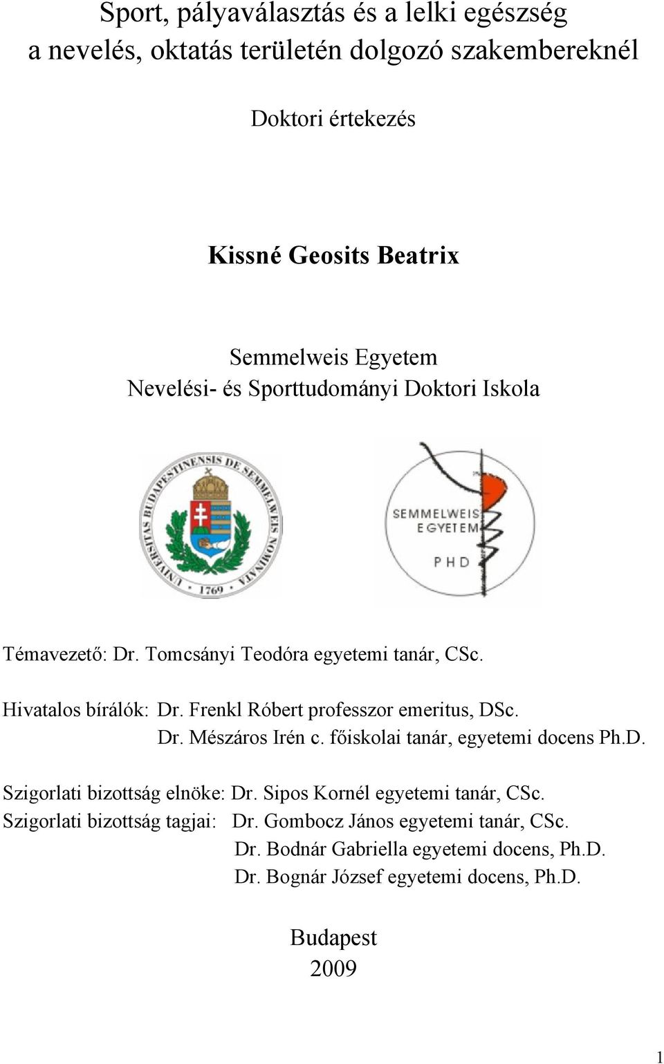 Frenkl Róbert professzor emeritus, DSc. Dr. Mészáros Irén c. főiskolai tanár, egyetemi docens Ph.D. Szigorlati bizottság elnöke: Dr.