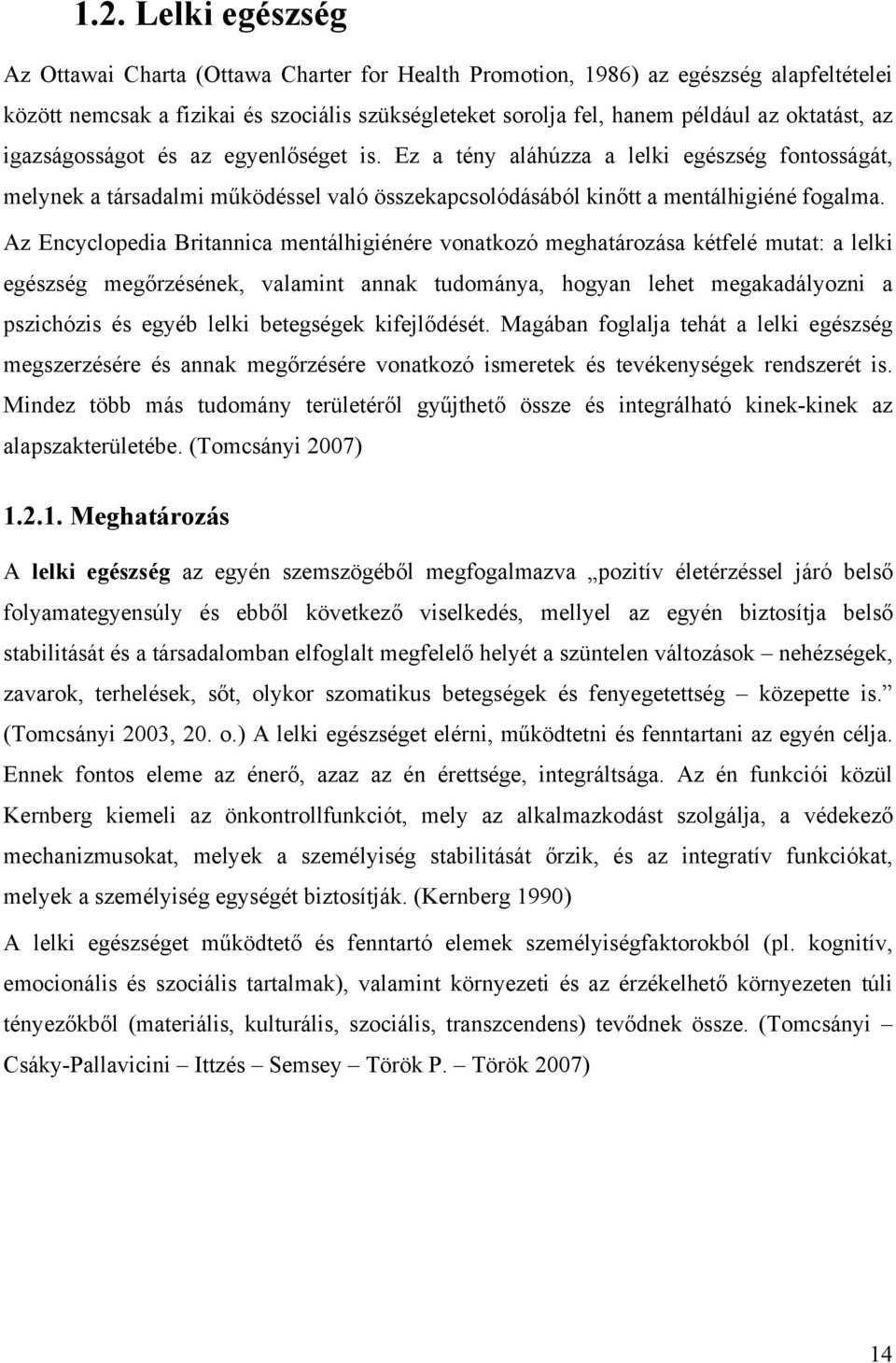 Az Encyclopedia Britannica mentálhigiénére vonatkozó meghatározása kétfelé mutat: a lelki egészség megőrzésének, valamint annak tudománya, hogyan lehet megakadályozni a pszichózis és egyéb lelki