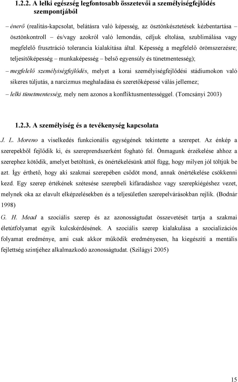 Képesség a megfelelő örömszerzésre; teljesítőképesség munkaképesség belső egyensúly és tünetmentesség); megfelelő személyiségfejlődés, melyet a korai személyiségfejlődési stádiumokon való sikeres