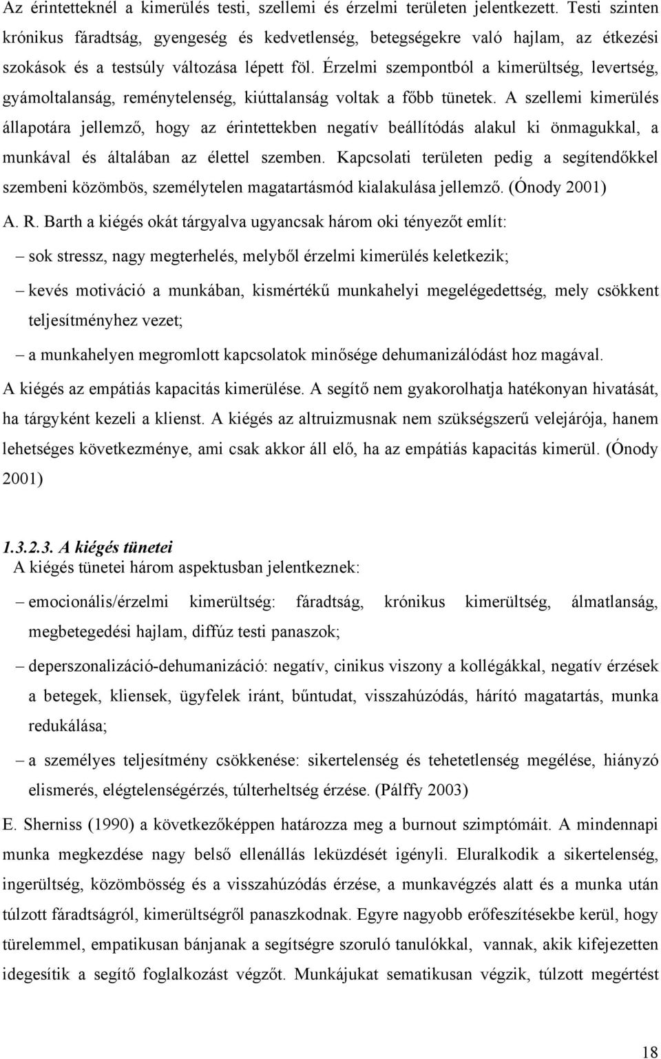 Érzelmi szempontból a kimerültség, levertség, gyámoltalanság, reménytelenség, kiúttalanság voltak a főbb tünetek.