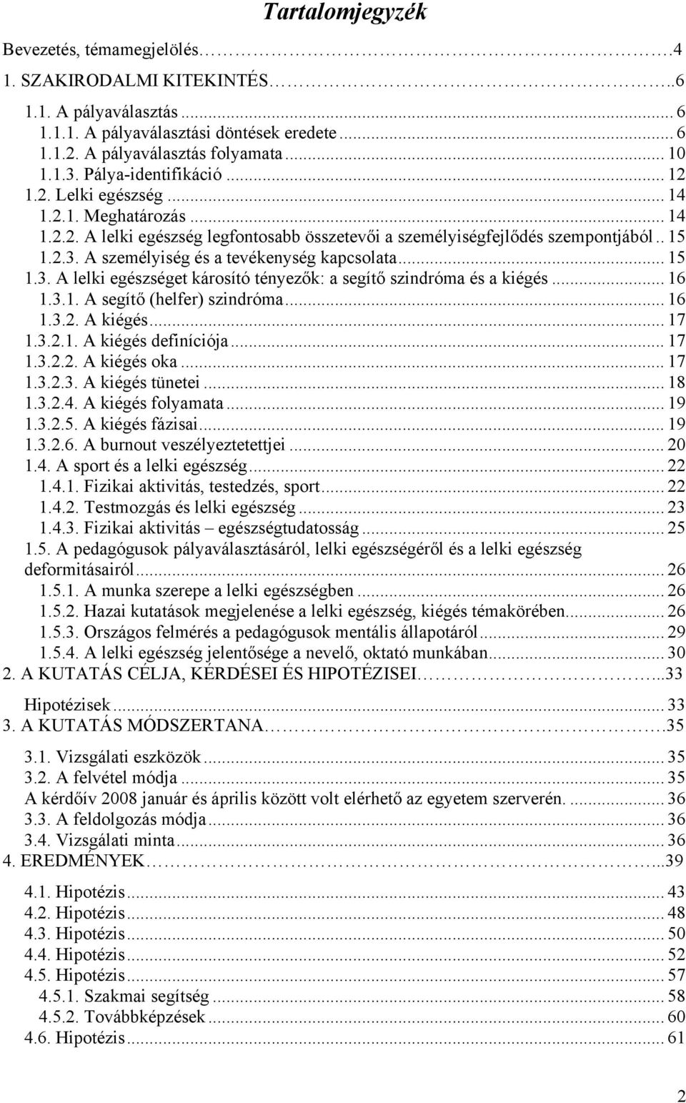 A személyiség és a tevékenység kapcsolata... 15 1.3. A lelki egészséget károsító tényezők: a segítő szindróma és a kiégés... 16 1.3.1. A segítő (helfer) szindróma... 16 1.3.2. A kiégés... 17 1.3.2.1. A kiégés definíciója.